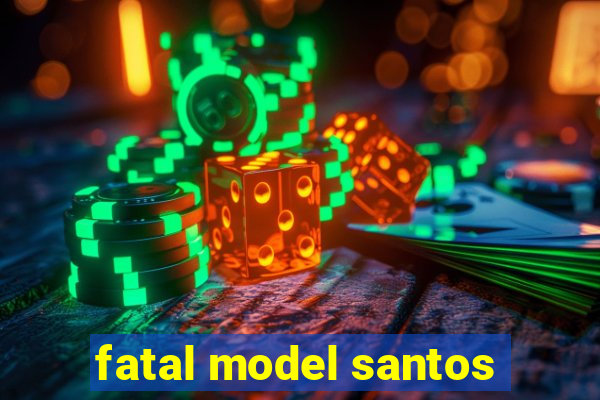 fatal model santos